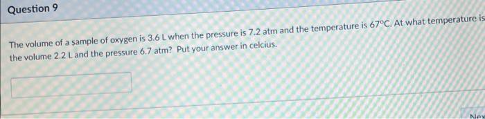 Question 9 The Volume Of A Sample Of Oxygen Is 3 6 L When The Pressure Is 7 2 Atm And The Temperature Is 67 C At What T 1