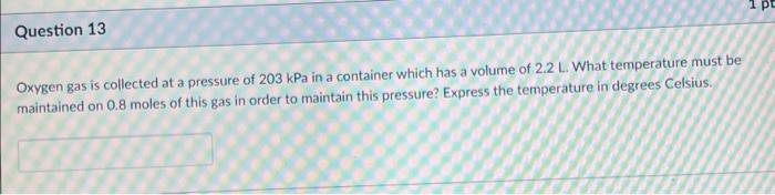 Question 12 A Certain Gas Occupies 13 1 Lat 24 9 Atm What Pressure In Kpa Will Cause It To Expand To 125 1 L Assume T 2