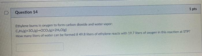 1 Pts Question 14 Ethylene Burns In Oxygen To Form Carbon Dioxide And Water Vapor C H G 30 8 200 G 2h2o G How Ma 1
