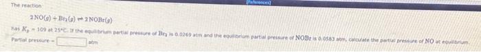 The Reaction 2nog Big 2 Nor 109 At 25 C The Equilibrium Partial Profis 0 0269 And The Impressure Of Nob 0 0583 T 1