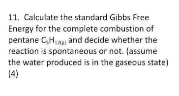 11 Calculate The Standard Gibbs Free Energy For The Complete Combustion Of Pentane C3h12 E And Decide Whether The Reac 1