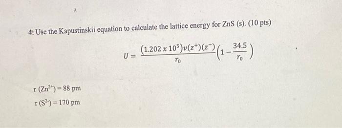 4 Use The Kapustinskii Equation To Calculate The Lattice Energy For Zns 10 Pts 1 202 X 105 V Z 2 To 2 1 3 1