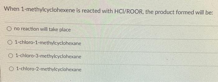 When 1 Methylcyclohexene Is Treated With Hi Roor The Product Will Be O 1 Iodo 2 Methycyclohexane 1 Iodo 1 Methylcycloh 2