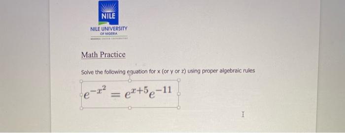 Nile Nile University Of Nora Math Practice Solve The Following Equation For X Or Y Or 2 Using Proper Algebraic Rules D 1