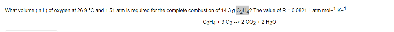 What Volume In L Of Oxygen At 26 9 C And 1 51 Atm Is Required For The Complete Combustion Of 14 3 G C2h4 The Value O 1