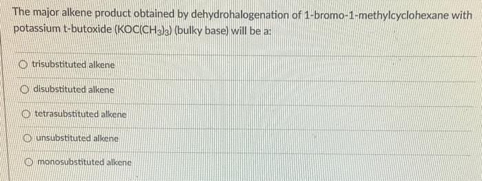 The Major Alkene Product Obtained By Dehydrohalogenation Of 1 Bromo 1 Methylcyclohexane With Potassium T Butoxide Koc C 1