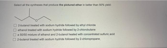 Select All The Syntheses That Produce The Pictured Ether In Better Than 50 Yield 2 Butanol Treated With Sodium Hydride 1