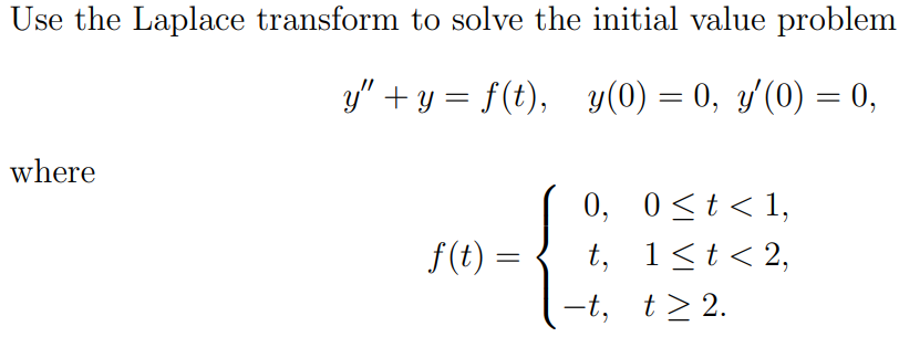 Use The Laplace Transform To Solve The Initial Value Problem Y Y F T Y 0 0 Y 0 0 Where 2 F T 0 0 1