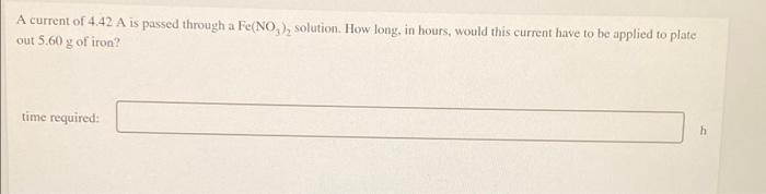 A Current Of 4 42 A Is Passed Through A Fe No Solution How Long In Hours Would This Current Have To Be Applied To P 1