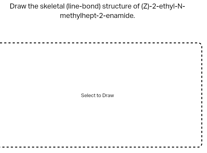 Draw The Skeletal Line Bond Structure Of Z 2 Ethyl N Methylhept 2 Enamide Select To Draw 1