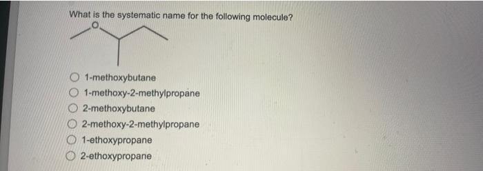 What Is The Systematic Name For The Following Molecule 1 Methoxybutane 1 Methoxy 2 Methylpropane 2 Methoxybutane 2 Meth 1