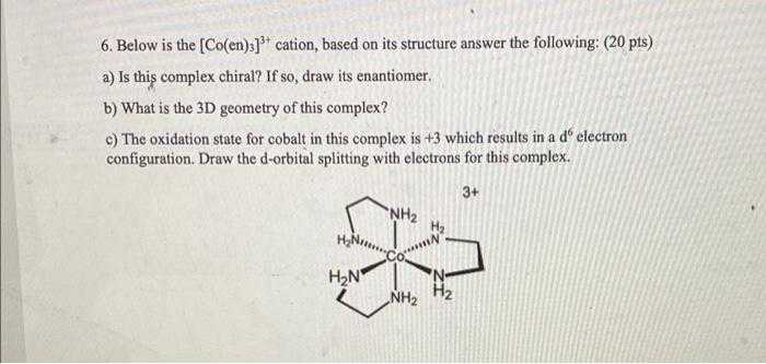 6 Below Is The Co En S Cation Based On Its Structure Answer The Following 20 Pts A Is This Complex Chiral If So 1
