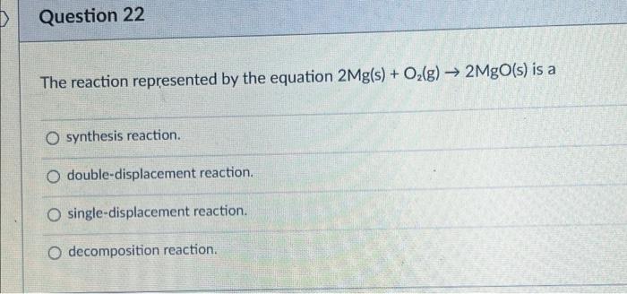 Question 22 The Reaction Represented By The Equation 2mg S O2 G 2mgo S Is A O Synthesis Reaction O Double Displa 1