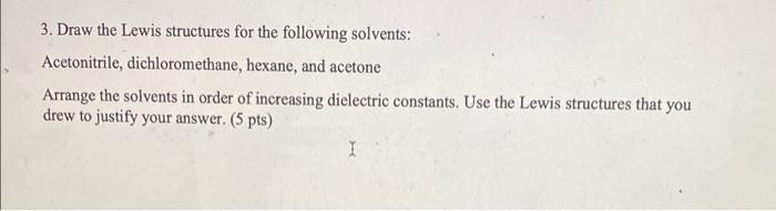 3 Draw The Lewis Structures For The Following Solvents Acetonitrile Dichloromethane Hexane And Acetone Arrange The 1