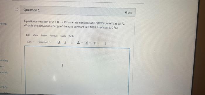 Question 1 O Pts Sering A Particular Reaction Of A B C Has A Rate Constant Of 0 00785 L Mol S At 55 C What Is The Ac 1