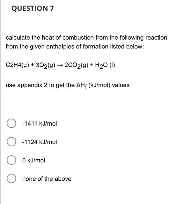 Question 7 Calculate The Heat Of Combustion From The Following Reaction From The Given Enthalpies Of Formation Listed Be 1