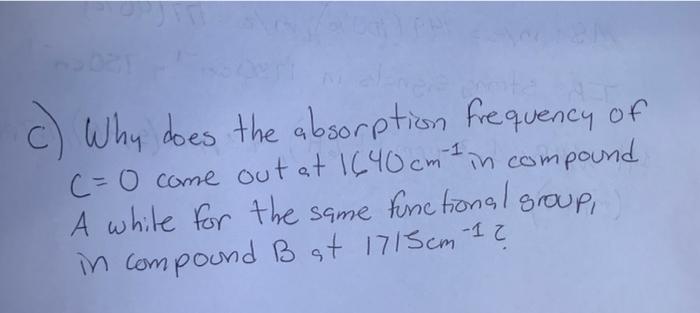 1 C Why Does The Absorption Frequency Of 0 Come Out At 1640cm 7 In Compound A While For The Same Functional Group 1
