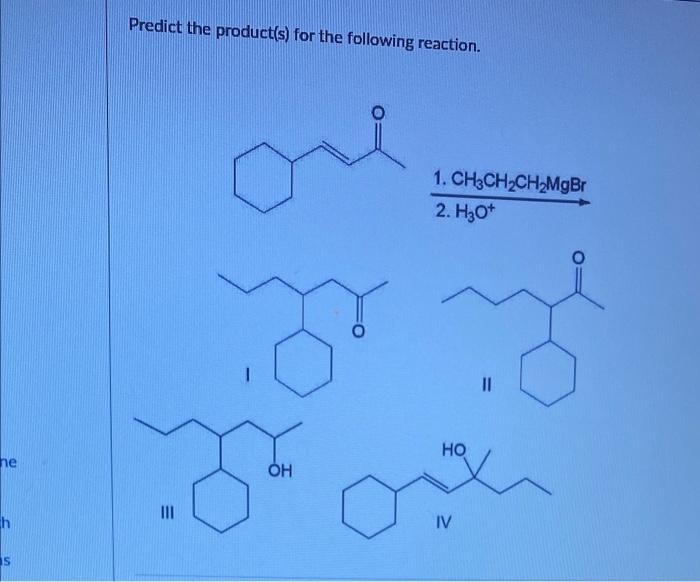 Predict The Product S For The Following Reaction One 1 Ch3ch2ch2mgbr 2 Hz0 1 11 Ho He Oh Th Iv S Predict The Majo 1