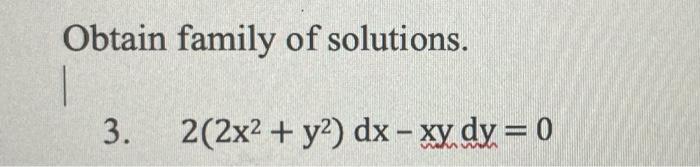 Solve Using Separation Of Variables 3 X Y 2y3 Obtain Family Of Solutions 1 3 2 2x2 Y2 Dx Xy Dy 0 X 2