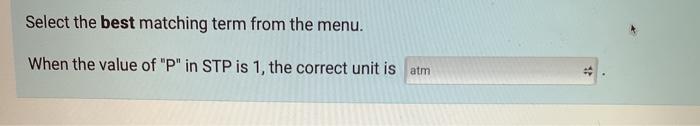 Select The Best Matching Term From The Menu When The Value Of P In Stp Is 1 The Correct Unit Is Atm 1