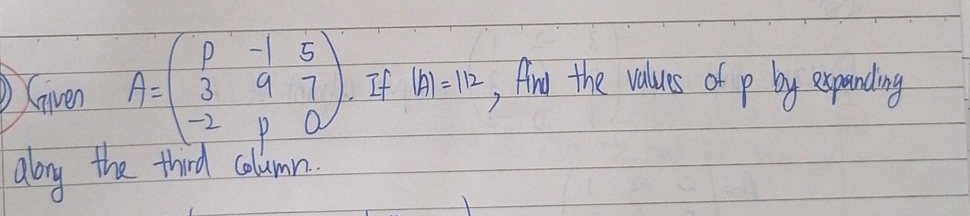 5 0 Given A 3 9 7 If A 112 And The Values Of P By Expanding Along The Third Column P 9 7 2 1