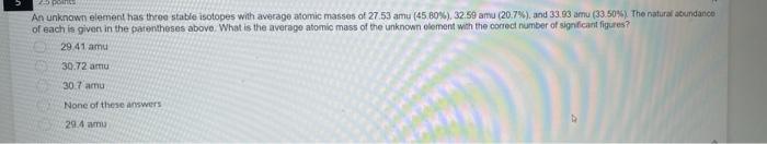 An Unknown Element Has Three Stable Isotopes With Average Atomic Masses Of 27 53 Amu 45 B0 32 59 Amu 20 7 And 33 1