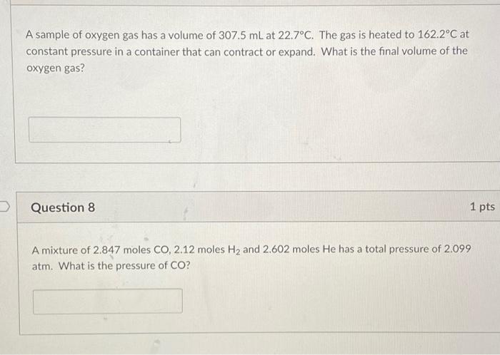 A Sample Of Oxygen Gas Has A Volume Of 307 5 Ml At 22 7 C The Gas Is Heated To 162 2 C At Constant Pressure In A Contai 1