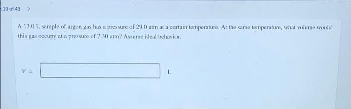 10 Of 43 A 13 0l Sample Of Argon Gas Has A Pressure Of 29 0 Atm At A Certain Temperature At The Same Temperature Wha 1