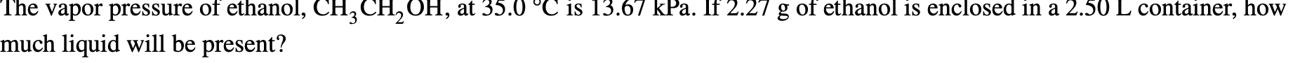 The Vapor Pressure Of Ethanol Ch3ch2oh At 35 0 C Is 13 67 Kpa If 2 27 G Of Ethanol Is Enclosed In A 2 50 L Container 1