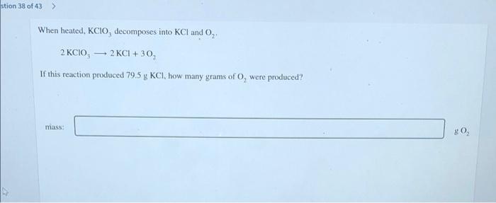 Stion 38 Of 43 When Heated Kcio Decomposes Into Kci And Oy 2 Kcio 2 Kci 30 If This Reaction Produced 79 5 G Kci H 1