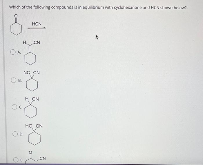 Which Of The Following Compounds Is In Equilibrium With Cyclohexanone And Hcn Shown Below Hcn H Cn Oa Nc Cn B Hcn C H 1