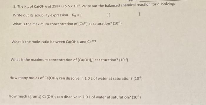 8 The Ksp Of Ca Oh 2 At 298k Is 5 5 X 10 Write Out The Balanced Chemical Reaction For Dissolving 1 Write Out Its Solub 1