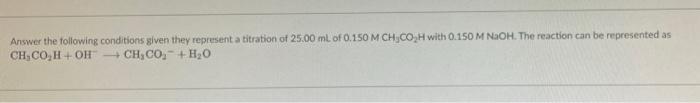 Answer The Following Conditions Given They Represent A Titration Of 25 00 Ml Of 0 150 M Ch Coh With 0 150 M Naoh The Re 1