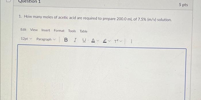 Question 1 5 Pts 1 How Many Moles Of Acetic Acid Are Required To Prepare 200 0 Ml Of 7 5 M V Solution Edit View Ins 1