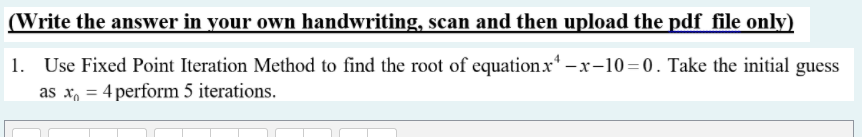 Write The Answer In Your Own Handwriting Scan And Then Upload The Pdf File Only 1 Use Fixed Point Iteration Method T 1