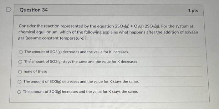 Question 33 1 Pts Which Statement Best Represents Lechatelier S Principle None Of These A System In Equilibrium Will Re 2
