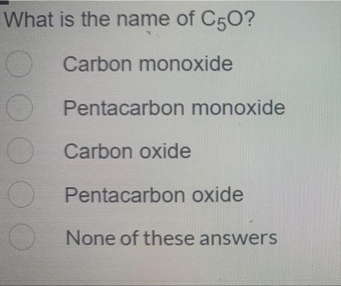 What Is The Name Of C50 Carbon Monoxide Pentacarbon Monoxide Carbon Oxide Pentacarbon Oxide None Of These Answers 1