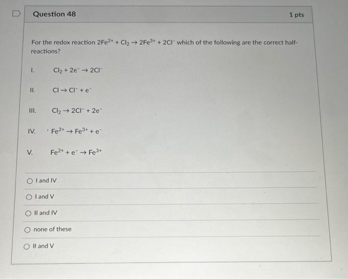 Question 48 1 Pts For The Redox Reaction 2fe2 Cl2 2fe3 2clwhich Of The Following Are The Correct Half Reactions 1