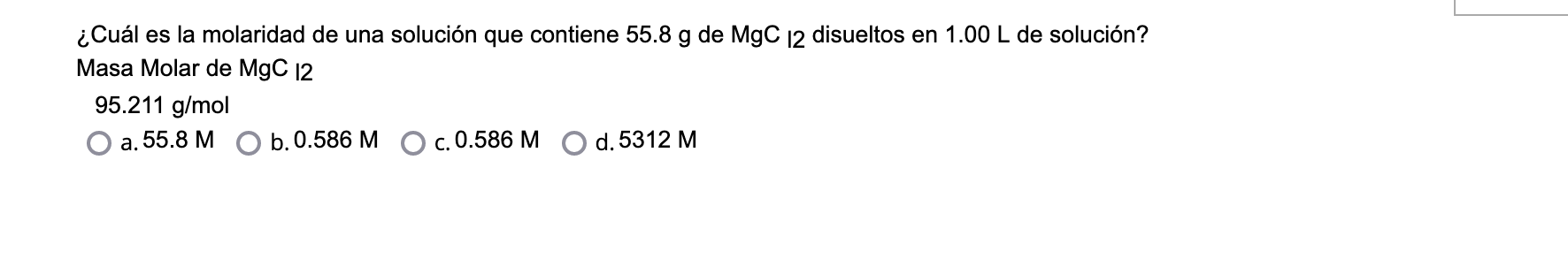 Cual Es La Molaridad De Una Solucion Que Contiene 55 8 G De Mgc L2 Disueltos En 1 00 L De Solucion 1