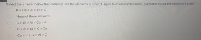 Select The Answer Below That Correctly Lists The Elements In Order Of Largest To Smallest Atomic Radius Largest On The 1