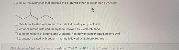 Select All The Syntheses That Produce The Pictured Ether In Better Than 50 Yield 2 Butanol Treated With Sodium Hydride 1