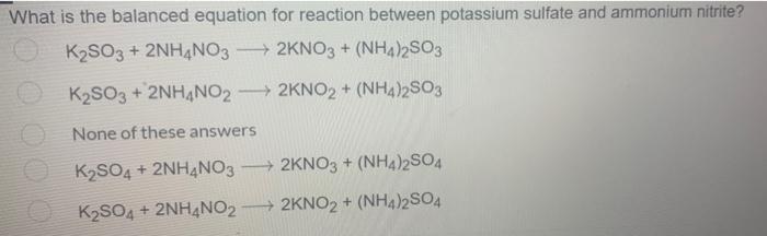 What Is The Balanced Equation For Reaction Between Potassium Sulfate And Ammonium Nitrite K2so3 2nh4no3 2kno3 Nh 1