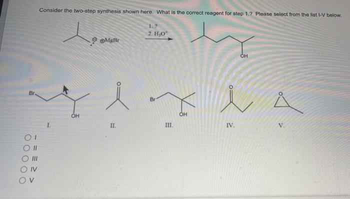 Consider The Two Step Synthesis Shown Here What Is The Correct Reagent For Step 1 Please Select From The List L V Bel 1