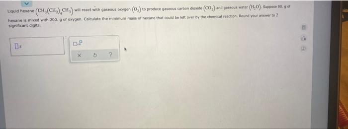 Liquid Hexane Ch Ch Ch Will React With Gaseous Oxygen 0 To Produce Gaseous Carbon Dioxide C0 And Paseous Water 1