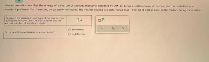 Measurements Show That The Energy Of A Mixture Of Gaseous Reactants Increases By 205 Kj During A Certain Chemical React 1