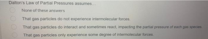 Dalton S Law Of Partial Pressures Assumes None Of These Answers That Gas Particles Do Not Experience Intermolecular F 1