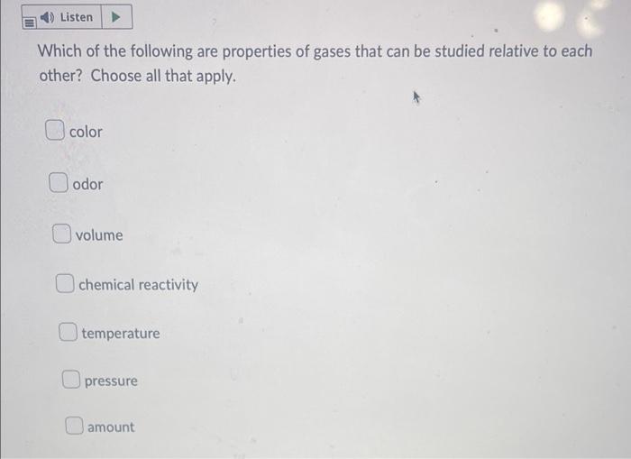 Listen Which Of The Following Are Properties Of Gases That Can Be Studied Relative To Each Other Choose All That Apply 1