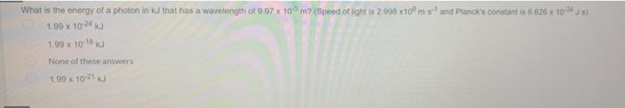 What Is The Energy Of A Photo In Kj That Has A Wavelength Of 9 97 X 10m Speed Of Light Is 2 998 Xtom S And Planck Con 1