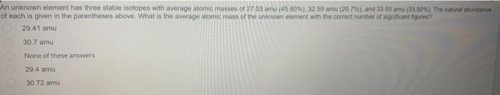An Unknown Element Has Three Stable Isotopen With Average Atomic Masses Of 27 83 Amu 4 80 32 69 Amu 20 7 And 336 A 1