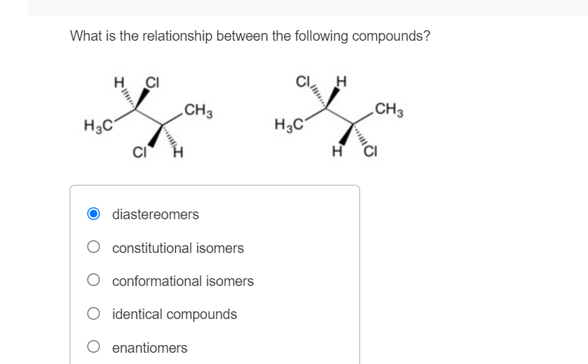 What Is The Relationship Between The Following Compounds Hci H Ch3 Ch3 H2c H2c1 Ci I Ci Diastereomers Constitutional Is 1